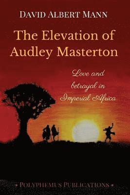 David Albert Mann - The Elevation of Audley Masterton: Love and Betrayal in Imperial Africa, Häftad. Tillgänglighet: Lägg i varukorg