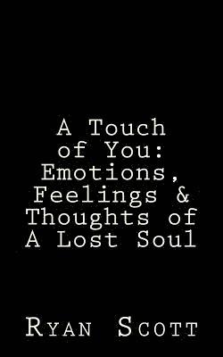 Ryan Scott - A Touch of You: Emotions, Feelings & Thoughts of A Lost Soul, Häftad. Tillgänglighet: Lägg i varukorg