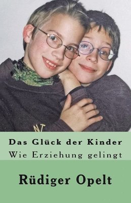 Rüdiger Opelt - Das Glück der Kinder: Wie Erziehung gelingt, Häftad. Tillgänglighet: Lägg i varukorg