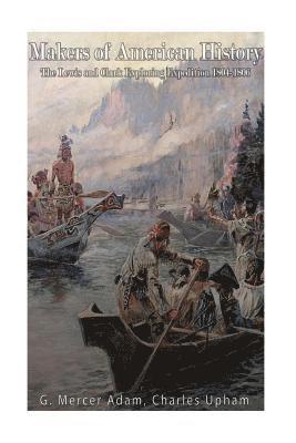 Charles Upham, G. Mercer Adam - Makers of American History: The Lewis and Clark Exploring Expedition, 1804-06, Häftad. Tillgänglighet: Lägg i varukorg