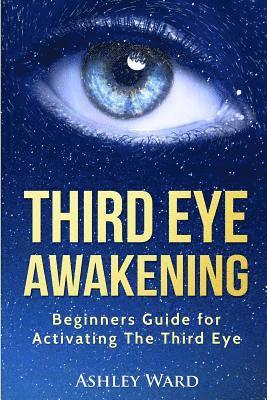 Ashley Ward - Third Eye Awakening: Beginners Guide for Activating The Third Eye, Häftad