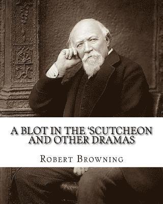 William J. Rolfe, Heloise E. Hersey - A blot in the 'scutcheon and other dramas. By: Robert Browning: edited By: William J.(James) Rolfe, Litt.D. (December 10, 1827-July 7, 1910) was an Am, Häftad