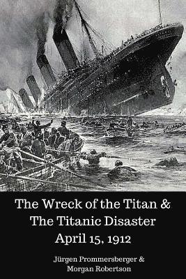 Morgan Robertson, Jurgen Prommersberger - The Wreck of the Titan & The Titanic Disaster April 15, 1912, Häftad