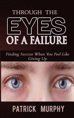 Patrick Murphy - Through The Eyes of A Failure: Finding Success When You Feel Like Giving Up, Häftad. Tillgänglighet: Lägg i varukorg
