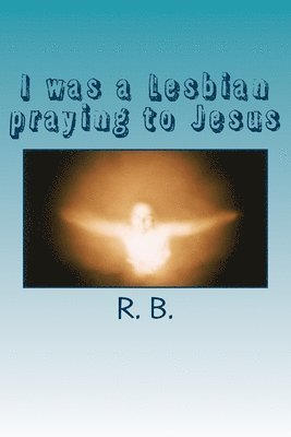 I was a Lesbian praying to Jesus