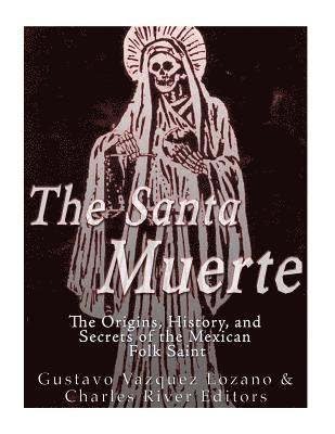Gustavo Vazquez Lozano, Charles River - The Santa Muerte: The Origins, History, and Secrets of the Mexican Folk Saint, Häftad. Tillgänglighet: Lägg i varukorg
