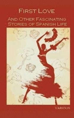 Serafin Estebanez Calderon, Juan Eugenio Hartzenbusch - First Love, and Other Fascinating Stories of Spanish Life, Häftad. Tillgänglighet: Lägg i varukorg