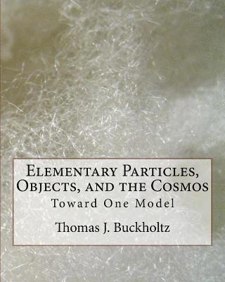 Thomas J. Buckholtz - Elementary Particles, Objects, and the Cosmos: Toward One Model, Häftad. Tillgänglighet: Lägg i varukorg