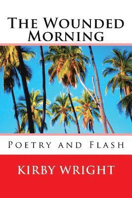 Kirby Wright - The Wounded Morning: Poetry and Flash, Häftad. Tillgänglighet: Lägg i varukorg