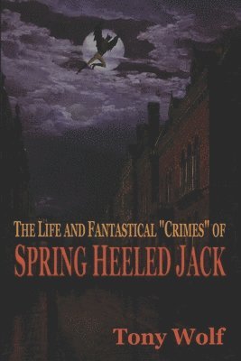 Tony Wolf - The Life and Fantastical Crimes of Spring Heeled Jack: Being a Complete and Faithful Memoir of the Curious Youthful Adventures of Sir John Cecil Ashto, Häftad. Tillgänglighet: Lägg i varukorg