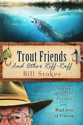 Bill Stokes - Trout Friends and other Riff-Raff: Stories about the Passion and Madness of Fishing, Häftad