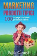 Marketing Prodotti Tipici: 100 strategie e strumenti per vendere sul web