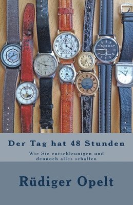 Rüdiger Opelt - Der Tag hat 48 Stunden: Wie Sie entschleunigen und dennoch alles schaffen, Häftad. Tillgänglighet: Lägg i varukorg