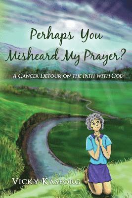 Vicky S. Kaseorg, Amy Fox - Perhaps You Misheard My Prayer: A cancer detour on the path with God, Häftad