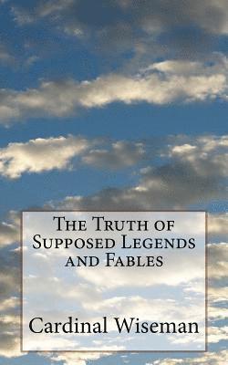 Cardinal Wiseman - The Truth of Supposed Legends and Fables, Häftad