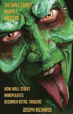 Joseph Richards - The Wall $treet Muppet Masters: How Wall Street Manipulates Beginner Retail Traders, Häftad. Tillgänglighet: Lägg i varukorg