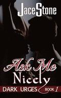 Ask Me Nicely: Dark Urges Book One