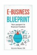e-Business Blueprint: Your Passport To Financial Freedom: (A No-BS Step-By-Step Guide To Create Online Businesses, Passive Incomes and Perso