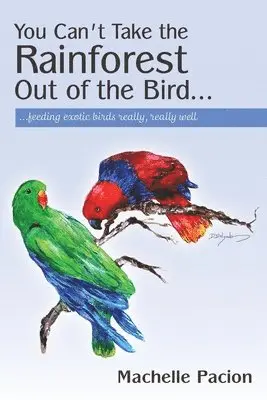 Machelle Pacion - You Can't Take the Rainforest Out of the Bird: Feeding Exotic Birds Really, Really Well, Häftad. Tillgänglighet: Lägg i varukorg