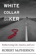 White Collar Biker: Rediscovering Life, America and Love