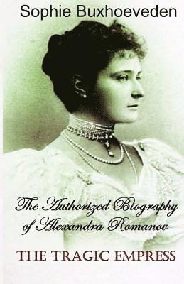 Sophie Buxhoeveden - The Tragic Empress: The authorized biography of Alexandra Romanov, Häftad