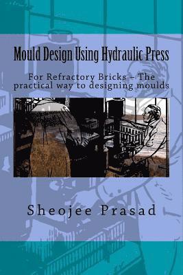 Reesaa Pvt Ltd, Sheojee Prasad - Mould Design Using Hydraulic Press: For Refractory Bricks ? The practical way to designing moulds, Häftad. Tillgänglighet: Lägg i varukorg