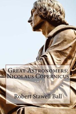 Robert Stawell Ball, Paula Benitez - Great Astronomers: Nicolaus Copernicus Robert Stawell Ball, Häftad