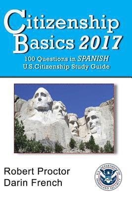 Robert French, Darin French - Citizenship Basics 2017: 100 Questions in Spanish - U.S. Citizenship Study Guide: U.S. Naturalization Interview 100 Civics Questions in Spanish, Häftad