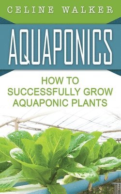 Celine Walker - Aquaponics: How to Successfully Grow Aquaponic Plants, Häftad. Tillgänglighet: Lägg i varukorg