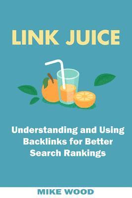 Mike Wood - Link Juice: Understanding and Using Backlinks for Better Search Rankings, Häftad. Tillgänglighet: Lägg i varukorg