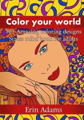 Erin Adams - Color your world: 101 Amazing coloring designs. Stress relief book for adults, Häftad