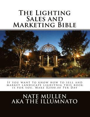 Nate E. Mullen - The Lighting sales and Marketing Bible: If you want to khow how to sell and market landscape lighitnig this book is for you This book goes hand in han, Häftad
