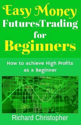 Richard Christopher - Easy Money Futures Trading for Beginners: How to achieve High Profits as a Beginner, Häftad. Tillgänglighet: Lägg i varukorg
