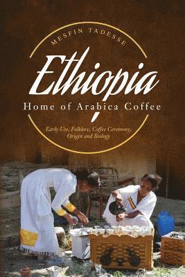 Mesfin Tadesse - ETHIOPIA - Home of Arabica Coffee: Early Use, Folklore, Coffee Ceremony, Origin and Biology, Häftad. Tillgänglighet: Lägg i varukorg