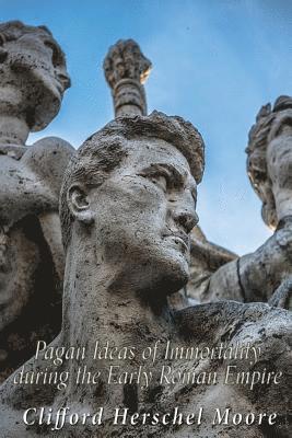 Clifford Herschel Moore - Pagan Ideas of Immortality During the Early Roman Empire, Häftad