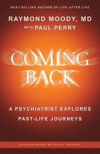 Coming Back by Raymond Moody, MD: A Psychiatrist Explores Past-Life Journeys