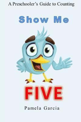 Pamela Garcia - Show me FIVE: A Preschooler's Guide to Counting to Five, Häftad. Tillgänglighet: Lägg i varukorg