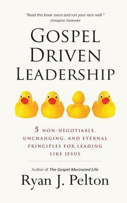 Ryan J. Pelton - Gospel Driven Leadership: 5 Non-Negotiable, Unchanging, and Eternal Principles for Leading Like Jesus, Häftad