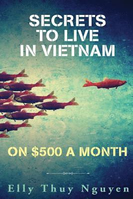 Elly Thuy Nguyen - Secrets to Live in Vietnam on $500 a Month, Häftad. Tillgänglighet: Lägg i varukorg