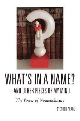 Stephen Pearl - What's In A Name? - And Other Pieces Of My Mind: The Power of Nomenclature, Häftad. Tillgänglighet: Lägg i varukorg