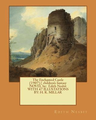 H. R. Millar, Edith Nesbit - The Enchanted Castle (1907) ( children's fantasy NOVEL by: Edith Nesbit WITH 47 ILLUSTATIONS BY: H. R. MILLAR, Häftad