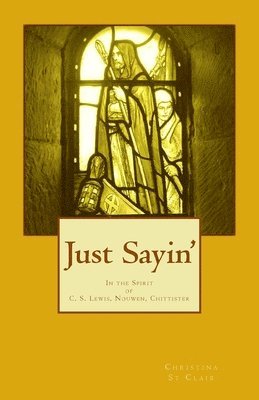 Christina St Clair - Just Sayin': In the Spirit of C. S. Lewis, Nouwen, Chittister, Häftad. Tillgänglighet: Lägg i varukorg