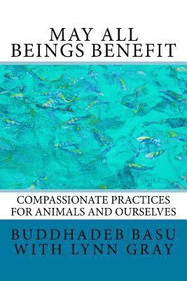 Lynn Gray, Buddhadeb Basu - May All Beings Benefit: Compassionate Practices for Animals and Ourselves, Häftad