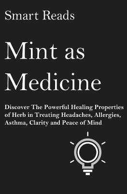 Smart Reads - Mint As Medicine: Discover The Powerful Healing Properties Of Herb in Treating Headaches, Allergies, Asthma, Clarity and Peace of Mind, Häftad. Tillgänglighet: Lägg i varukorg