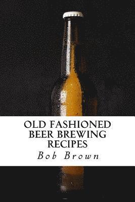 Bob Brown - Old Fashioned Beer Brewing Recipes, Häftad