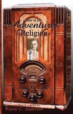 John Graham Lake, Wayne C. Anderson - Adventures In Religion: Radio Sermons by John Graham Lake, Häftad. Tillgänglighet: Lägg i varukorg