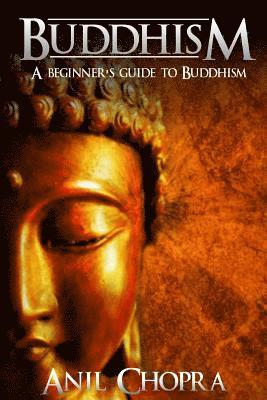 Anil Chopra - Buddhism: A Beginners Guide To Buddhism, Häftad