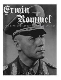 Erwin Rommel: The Life and Career of the Desert Fox