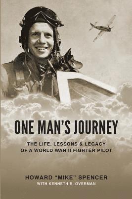 Kenneth R. Overman, Howard (Mike) Spencer - One Man's Journey: The Life, Lessons & Legacy of a World War II Fighter Pilot, Häftad. Tillgänglighet: Lägg i varukorg
