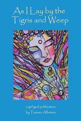 Tamara Albanna - As I Lay By the Tigris and Weep, Häftad. Tillgänglighet: Lägg i varukorg